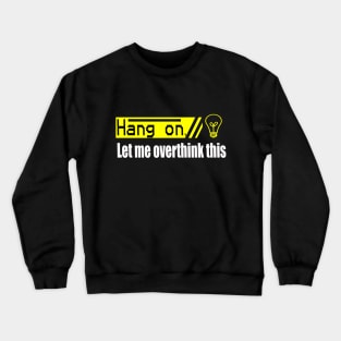 hang on let me overthink this saying Crewneck Sweatshirt